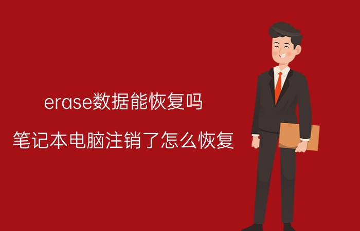 erase数据能恢复吗 笔记本电脑注销了怎么恢复？